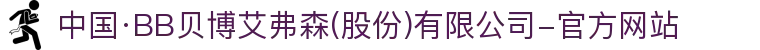 中国·BB贝博艾弗森(股份)有限公司-官方网站